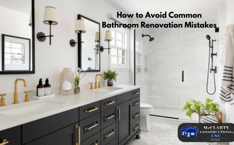  How to Avoid Common Bathroom Renovation Mistakes