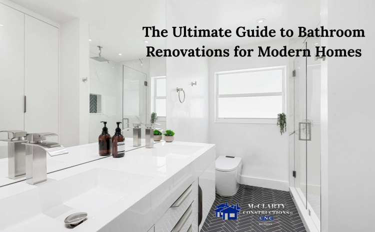  The Ultimate Guide to Bathroom Renovations for Modern Homes
